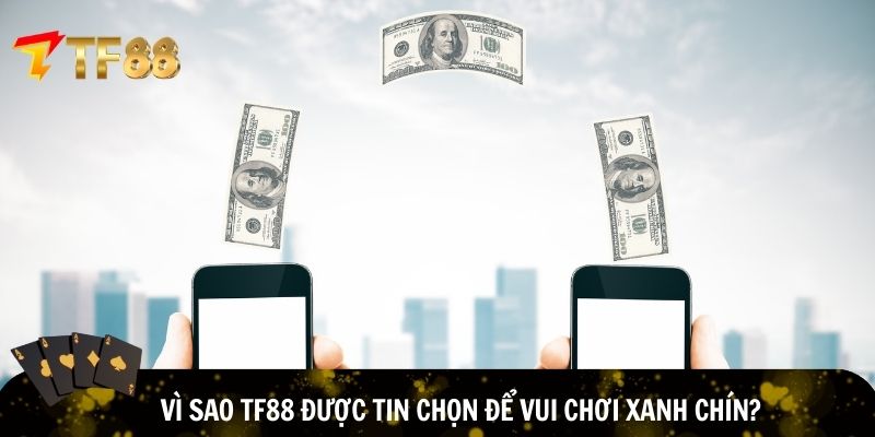 TF88 được tin chọn để vui chơi xanh chín