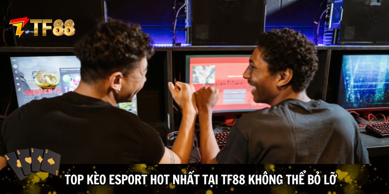 Top kèo eSport hot nhất tại TF88 không thể bỏ lỡ
