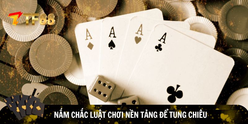 Nắm chắc luật chơi nền tảng để tung chiêu