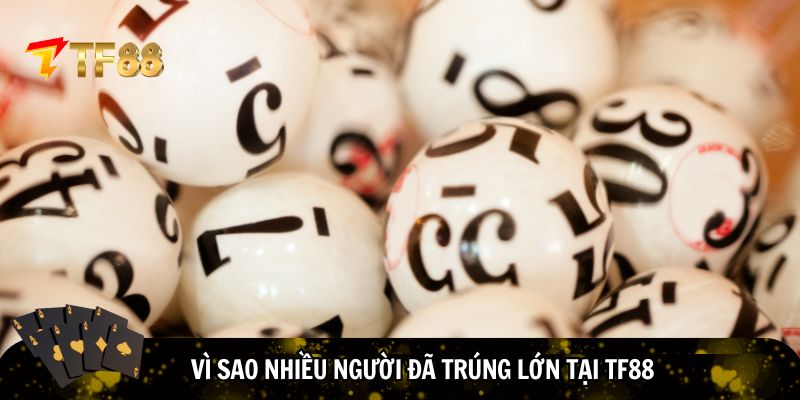 Vì sao nhiều người đã trúng lớn tại TF88